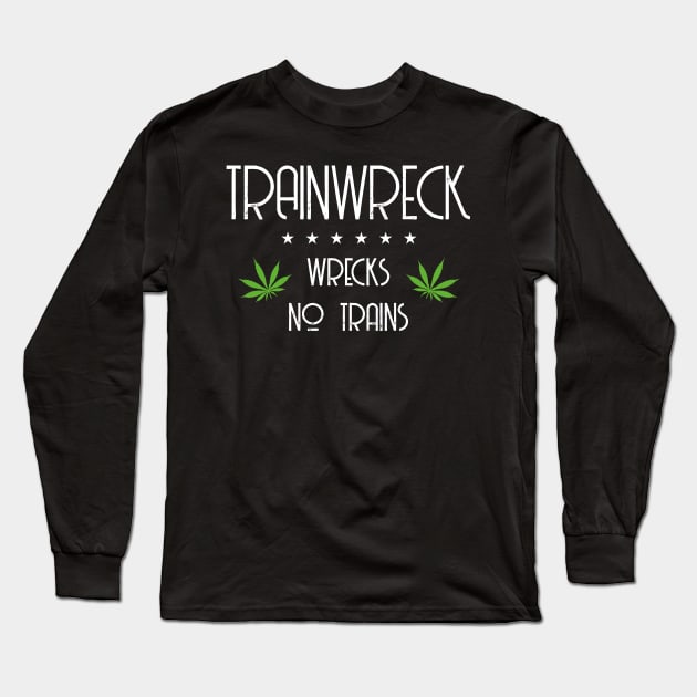 funny weed design "trainwreck wrecks no trains" Long Sleeve T-Shirt by thunderbudstyle